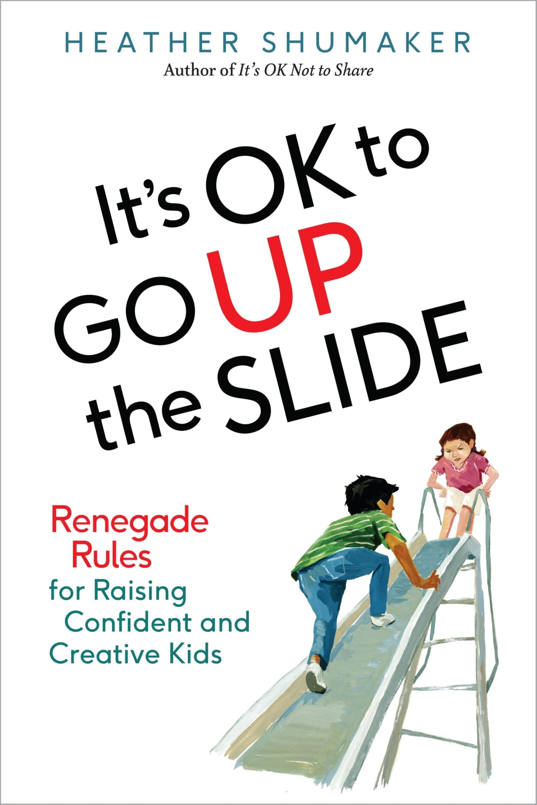 Tarcher It's Ok to Go Up the Slide: Renegade Rules for Raising Confident and Creative Kids