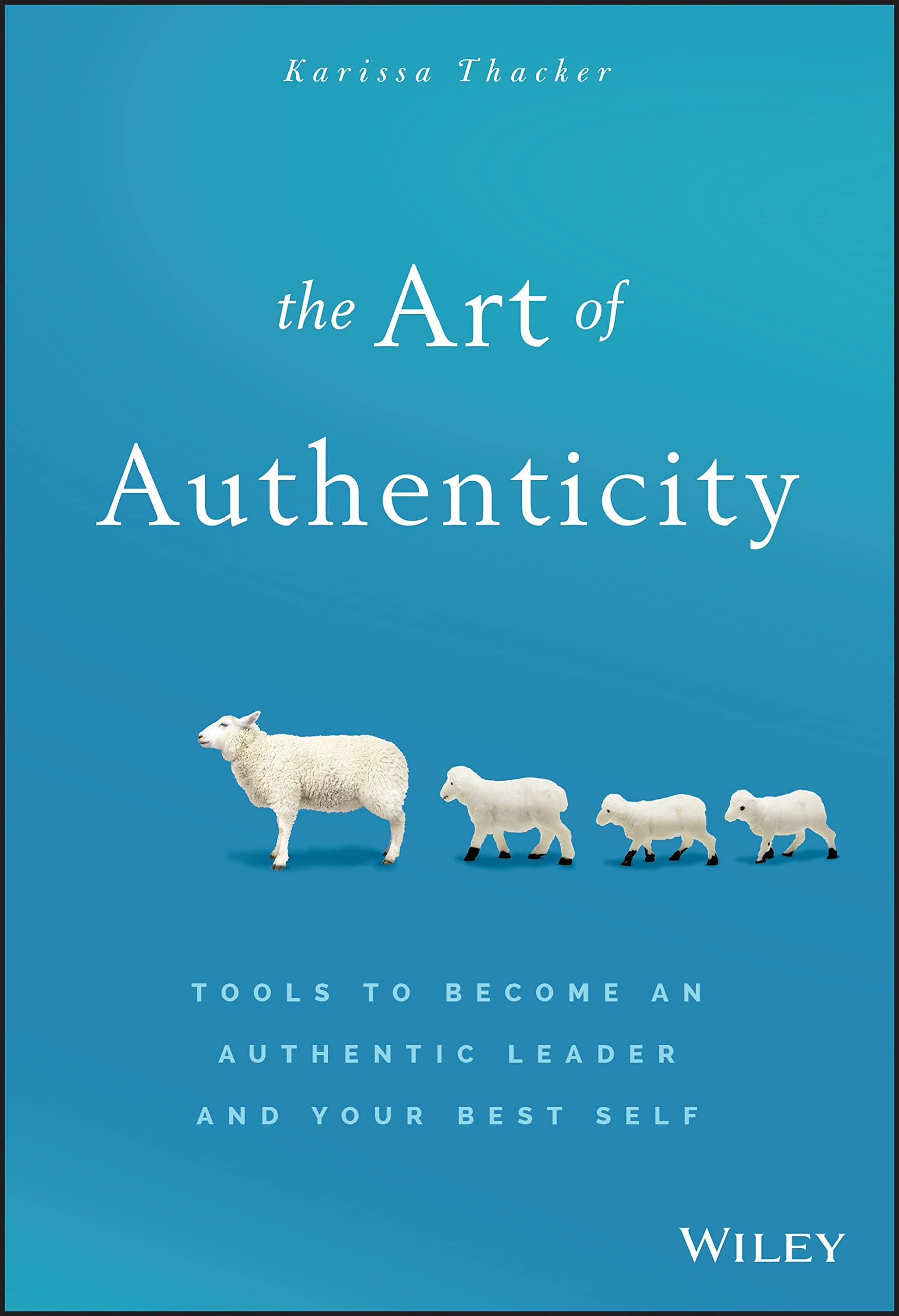 The Art of Authenticity: Tools to Become an Authentic Leader and Your Best Self