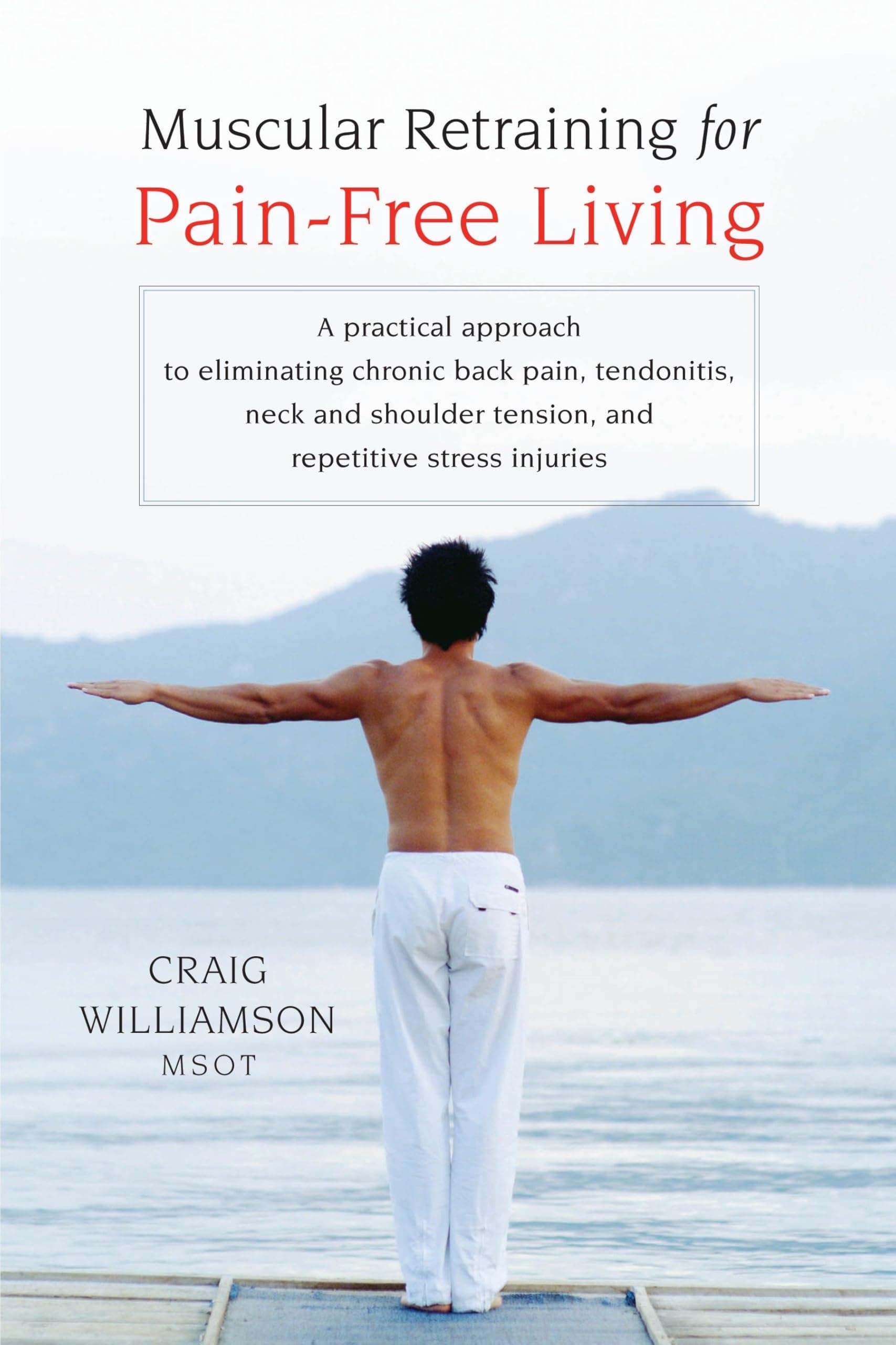 Muscular Retraining for Pain-Free Living: A practical approach to eliminating chronic back pain, tendonitis, neck and shoulder tension, and repetitive stress Paperback – Illustrated, August 14, 2007