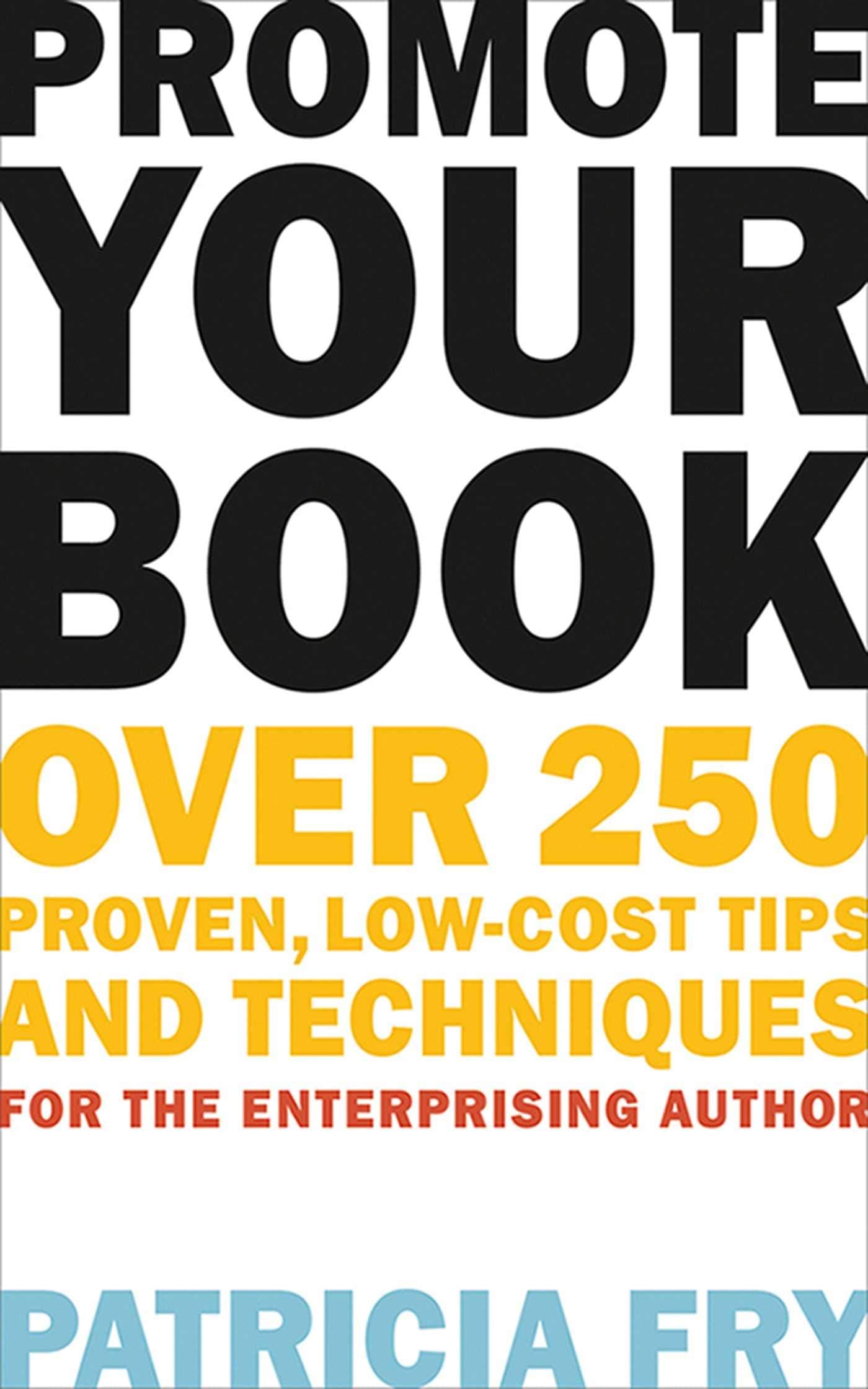 Promote Your Book: Over 250 Proven, Low-Cost Tips and Techniques for the Enterprising Author Paperback – August 10, 2011