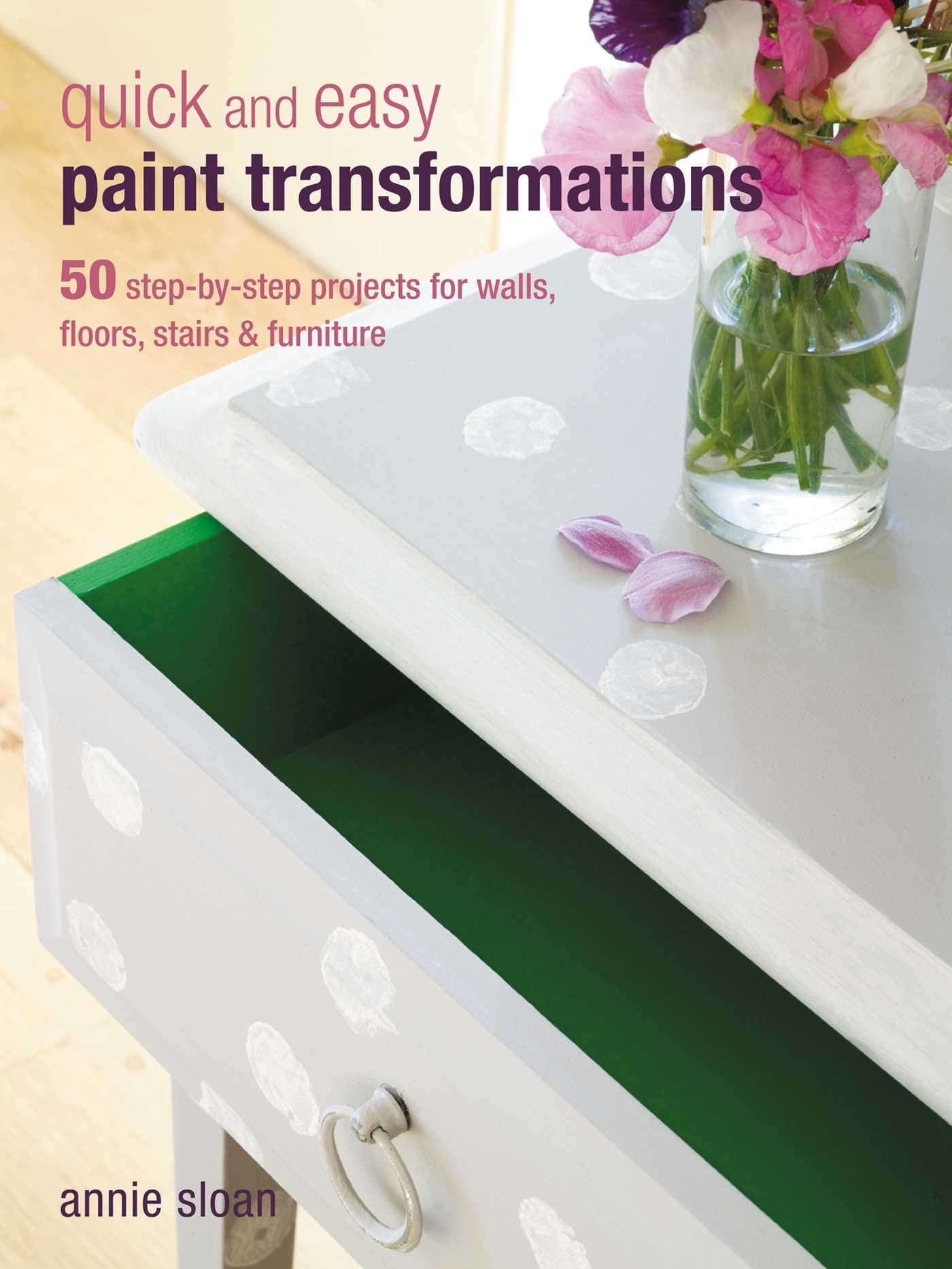Quick and Easy Paint Transformations: 50 step-by-step projects for walls, floors, stairs & furniture
