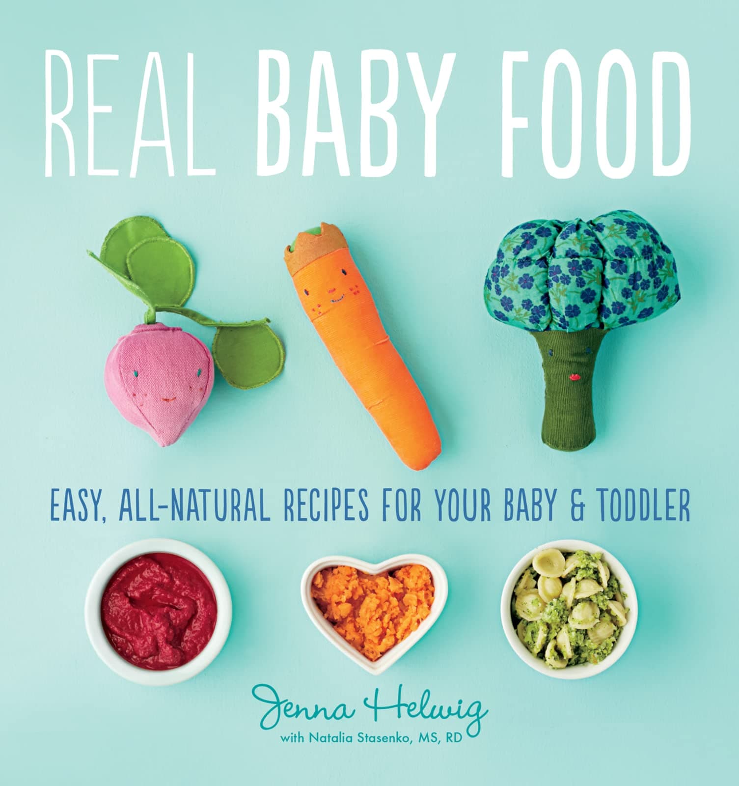 Real Baby Food: Easy, All-Natural Recipes for Your Baby and Toddler – 100 Fresh, Wholesome Meals for Healthy Eating and Lifelong Nutrition