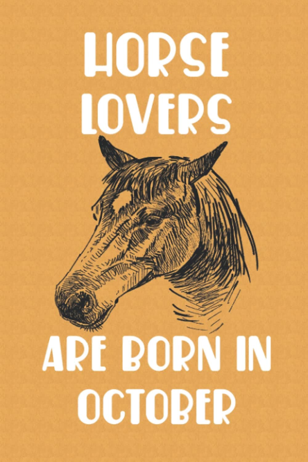 Horse Lovers Are Born In October Edition 7: Birthday Gift for Horse Lovers, Horse Lovers Gifts, Cute Horse Notebook - 120 Pages Paperback – 28 September 2021