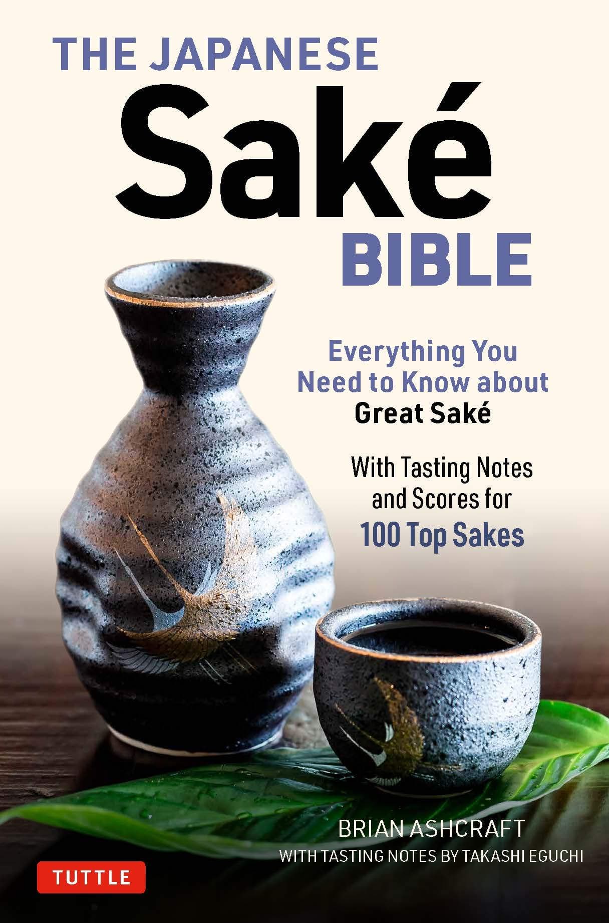 The Japanese Sake Bible: Everything You Need to Know About Great Sake - With Tasting Notes and Scores for 100 Top Brands: Everything You Need to Know ... Notes and Scores for Over 100 Top Brands)